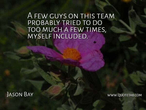 Jason Bay Quote About Few, Guys, Team, Tried: A Few Guys On This...