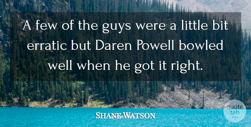 Shane Watson Quote About Bit, Erratic, Few, Guys: A Few Of The Guys...