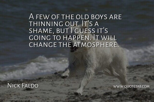Nick Faldo Quote About Boys, Change, Few, Guess: A Few Of The Old...