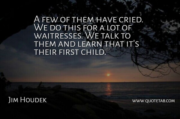 Jim Houdek Quote About Few, Learn, Talk: A Few Of Them Have...