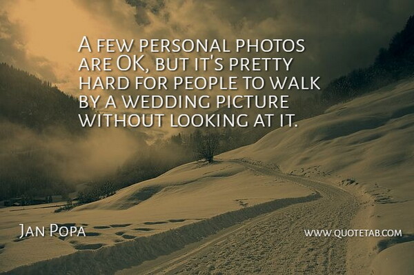 Jan Popa Quote About Few, Hard, Looking, People, Personal: A Few Personal Photos Are...