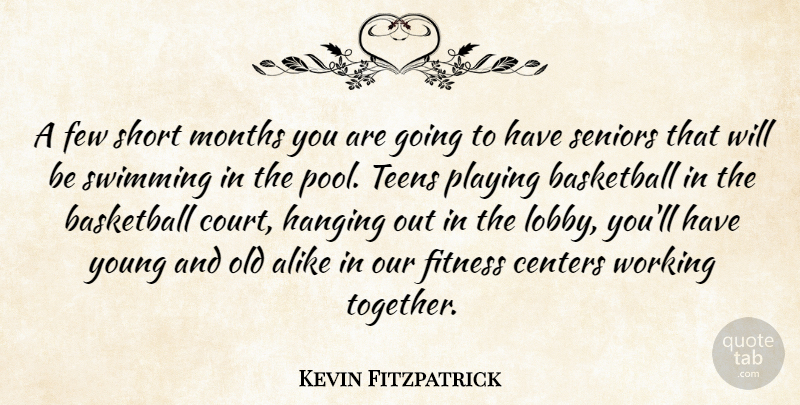 Kevin Fitzpatrick Quote About Alike, Basketball, Centers, Few, Fitness: A Few Short Months You...