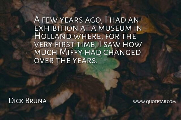 Dick Bruna Quote About American Author, Changed, Exhibition, Few, Holland: A Few Years Ago I...