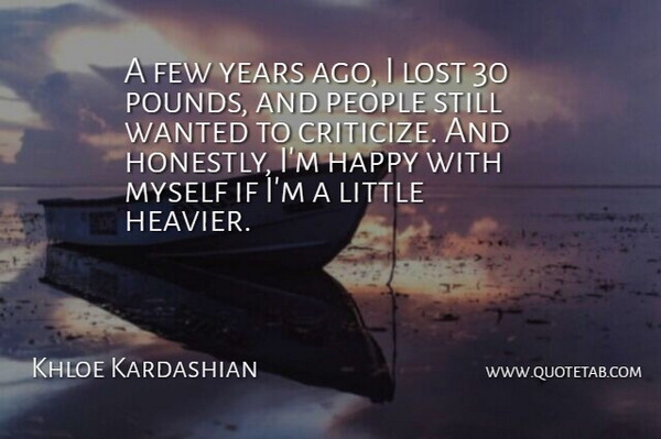 Khloe Kardashian Quote About Few, Happy, Lost, People: A Few Years Ago I...