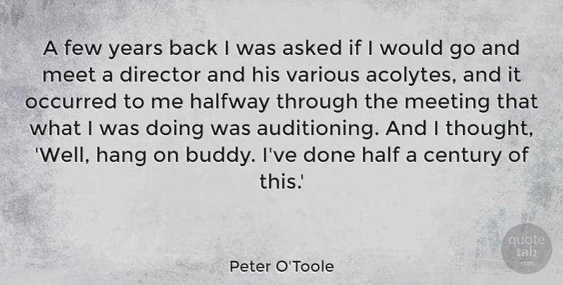 Peter O'Toole Quote About Asked, Century, Few, Halfway, Hang: A Few Years Back I...