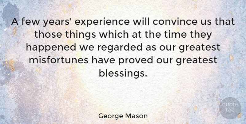 George Mason Quote About Blessing, Convince Us, Years: A Few Years Experience Will...