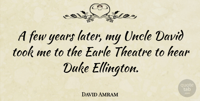 David Amram Quote About Uncles, Years, Theatre: A Few Years Later My...
