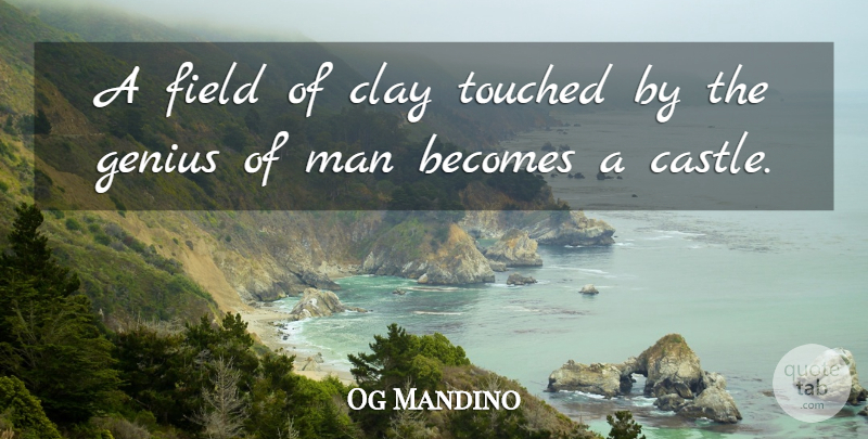 Og Mandino Quote About Men, Genius, Fields: A Field Of Clay Touched...