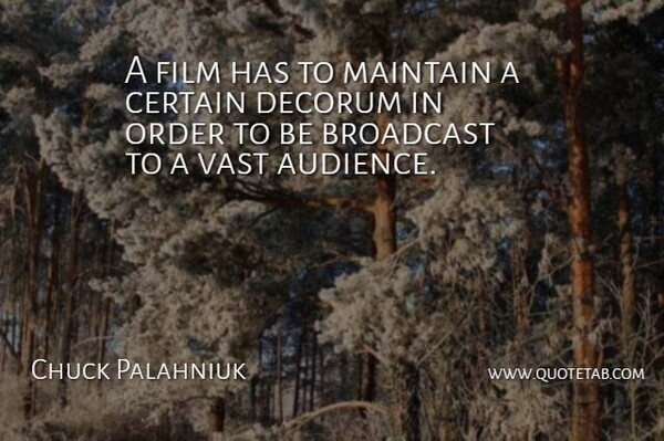 Chuck Palahniuk Quote About Broadcast, Certain, Decorum, Vast: A Film Has To Maintain...