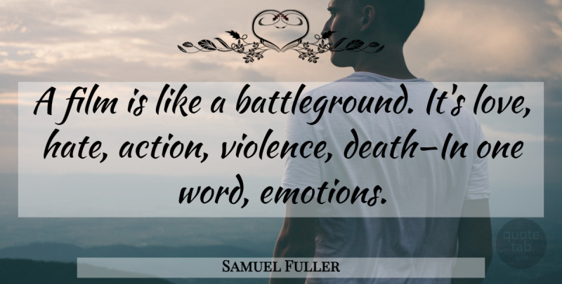 Samuel Fuller Quote About Hate, Violence, Emotion: A Film Is Like A...