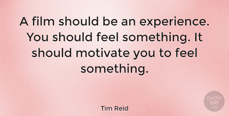 Tim Reid Quote About Film, Should, Feels: A Film Should Be An...