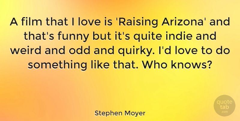 Stephen Moyer Quote About Funny, Indie, Love, Odd, Quite: A Film That I Love...