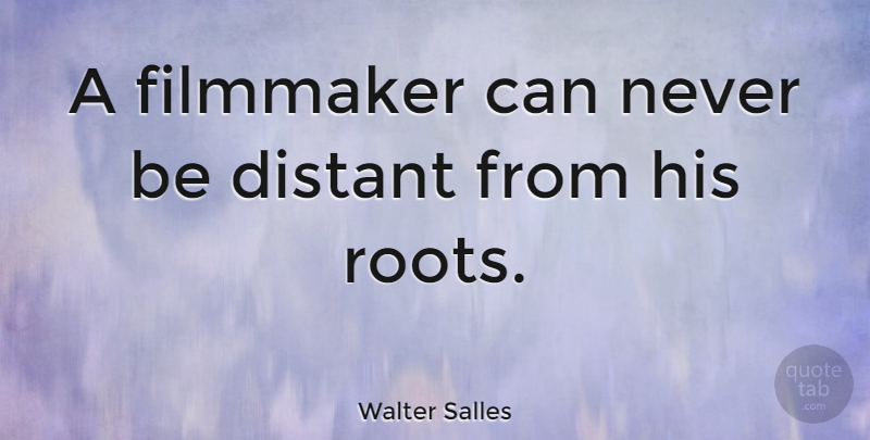 Walter Salles Quote About undefined: A Filmmaker Can Never Be...