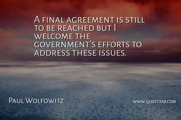 Paul Wolfowitz Quote About Address, Agreement, Efforts, Final, Reached: A Final Agreement Is Still...