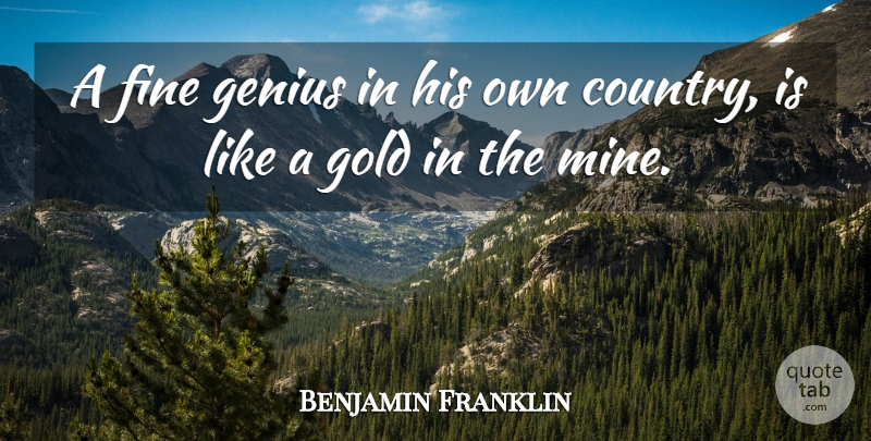 Benjamin Franklin Quote About America, Fine, Genius, Gold: A Fine Genius In His...