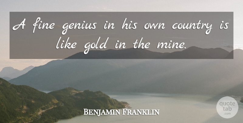 Benjamin Franklin Quote About Education, Country, Gold: A Fine Genius In His...