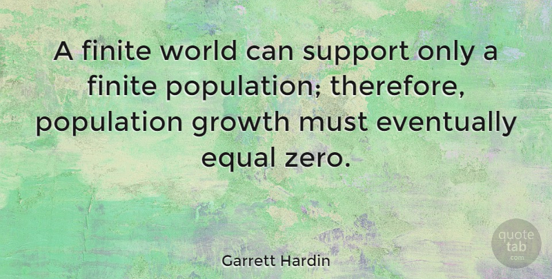 Garrett Hardin Quote About Zero, Support, Growth: A Finite World Can Support...
