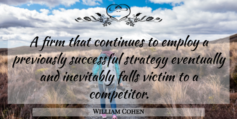 William Cohen Quote About Fall, Successful, Strategy: A Firm That Continues To...