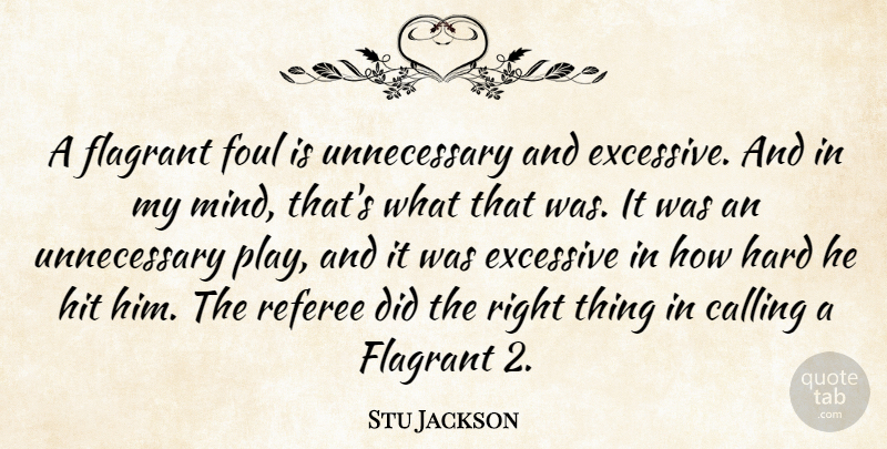 Stu Jackson Quote About Calling, Excessive, Foul, Hard, Hit: A Flagrant Foul Is Unnecessary...