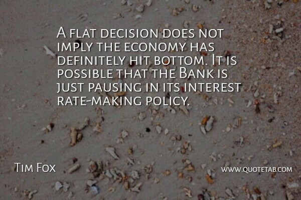 Tim Fox Quote About Bank, Decision, Definitely, Economy, Flat: A Flat Decision Does Not...