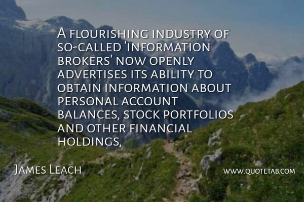 James Leach Quote About Ability, Account, Advertises, Financial, Industry: A Flourishing Industry Of So...
