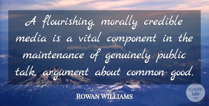 Rowan Williams Quote About Media, Maintenance, Common: A Flourishing Morally Credible Media...