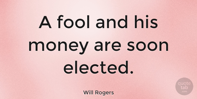Will Rogers Quote About Funny, Sarcastic, Money: A Fool And His Money...