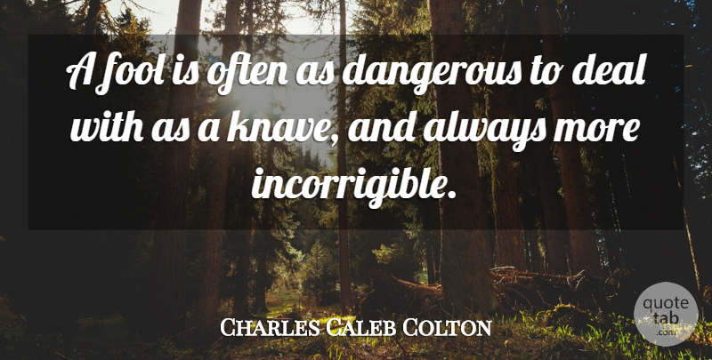 Charles Caleb Colton Quote About Knaves, Fool, Dangerous: A Fool Is Often As...