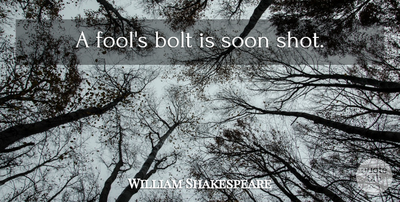 William Shakespeare Quote About Fool, Shots, Folly: A Fools Bolt Is Soon...