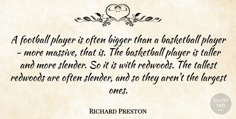 Richard Preston Quote About Largest, Player, Taller, Tallest: A Football Player Is Often...