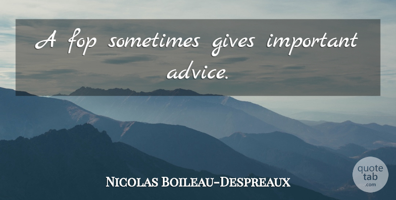 Nicolas Boileau-Despreaux Quote About Giving, Advice, Important: A Fop Sometimes Gives Important...