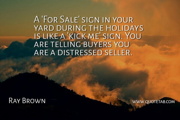 Ray Brown Quote About Holiday, Yards, Buyers: A For Sale Sign In...