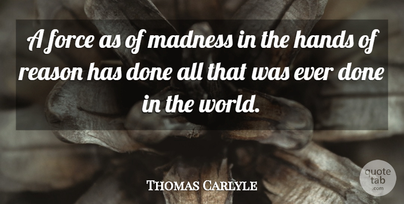 Thomas Carlyle Quote About Hands, Insanity, World: A Force As Of Madness...