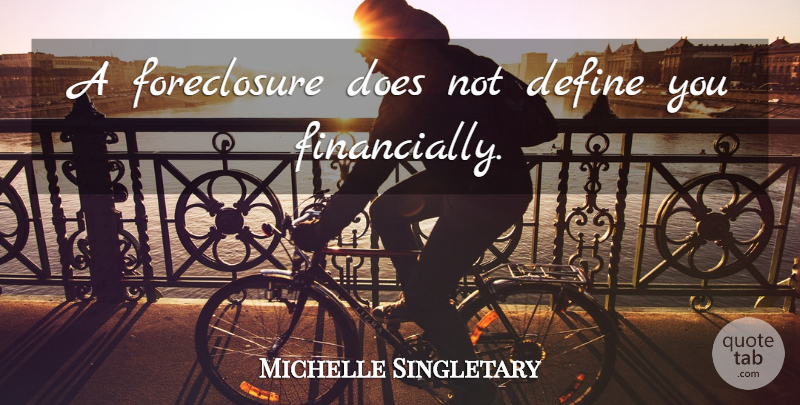 Michelle Singletary Quote About Doe, Foreclosure, Define You: A Foreclosure Does Not Define...