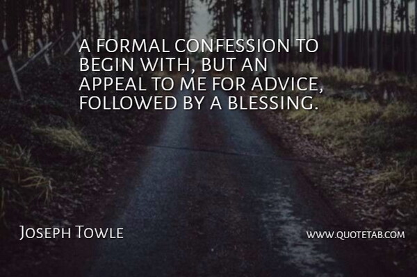 Joseph Towle Quote About Appeal, Begin, Confession, Followed, Formal: A Formal Confession To Begin...