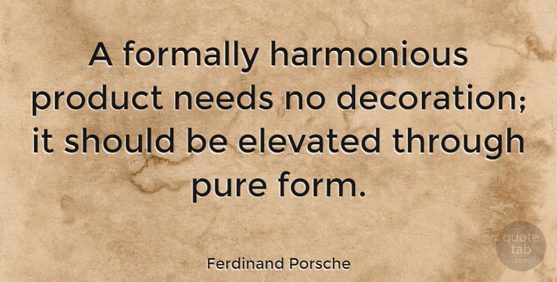 Ferdinand Porsche Quote About Elevated, Needs: A Formally Harmonious Product Needs...