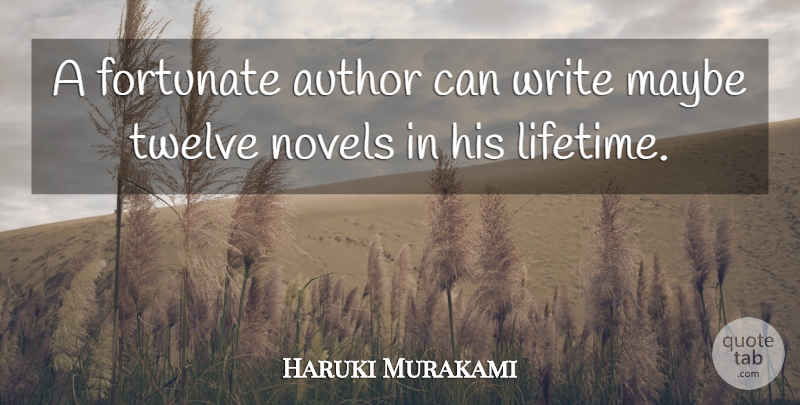 Haruki Murakami Quote About Writing, Twelve, Lifetime: A Fortunate Author Can Write...