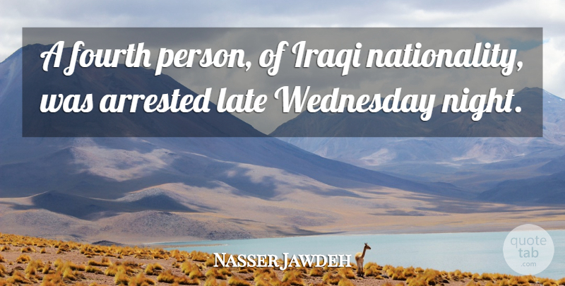 Nasser Jawdeh Quote About Arrested, Fourth, Iraqi, Late, Wednesday: A Fourth Person Of Iraqi...