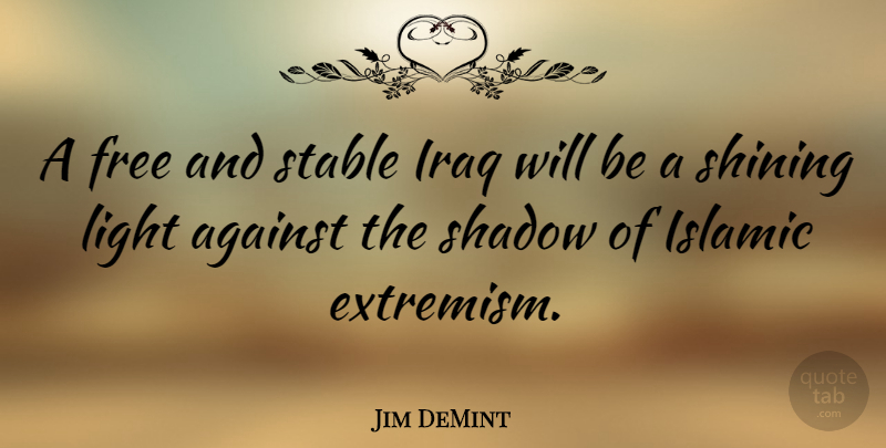Jim DeMint Quote About Islamic, Iraq, Light: A Free And Stable Iraq...