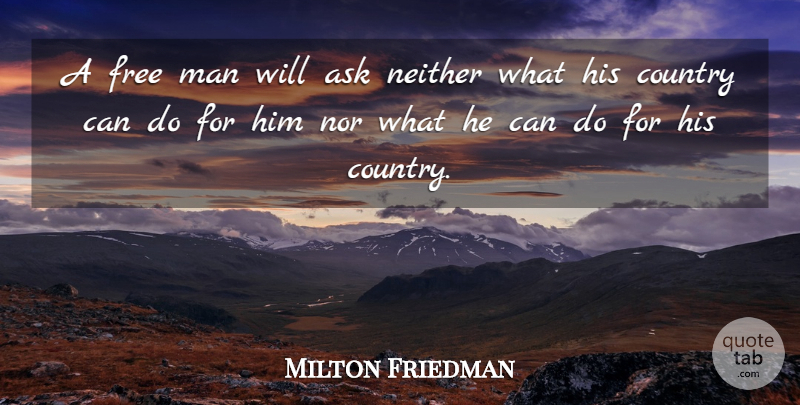 Milton Friedman Quote About Country, Men, Free Man: A Free Man Will Ask...