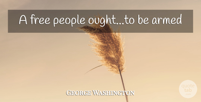George Washington Quote About Gun, People, Second Amendment: A Free People Oughtto Be...