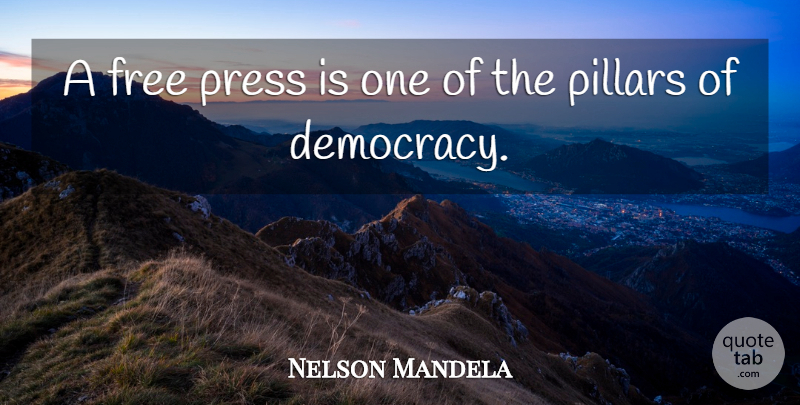 Nelson Mandela Quote About Democracy, Pillars, Presses: A Free Press Is One...