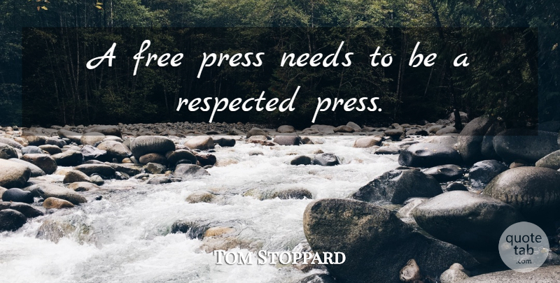 Tom Stoppard Quote About Respected: A Free Press Needs To...