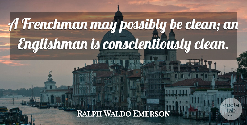 Ralph Waldo Emerson Quote About May, England, Cleanliness: A Frenchman May Possibly Be...
