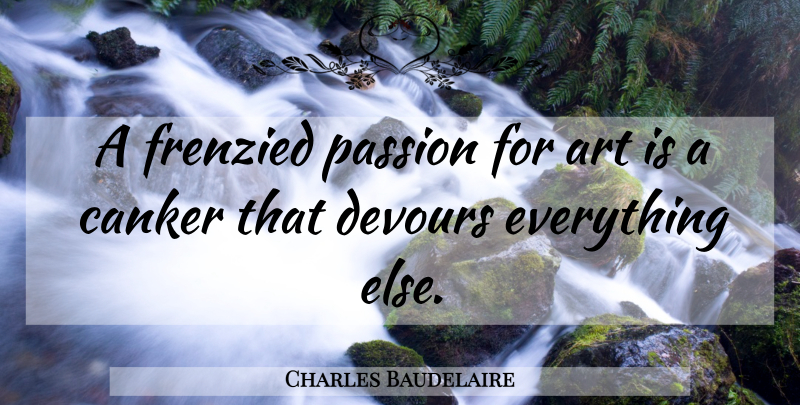 Charles Baudelaire Quote About Art, Passion, Art Is: A Frenzied Passion For Art...