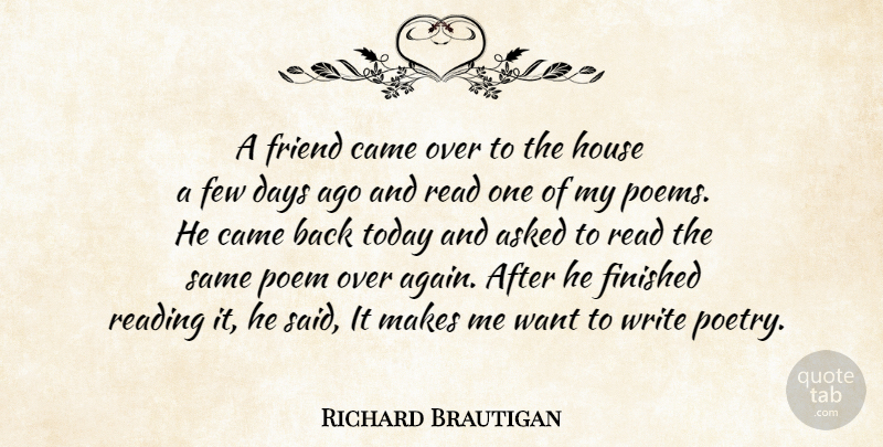 Richard Brautigan Quote About Reading, Writing, House: A Friend Came Over To...