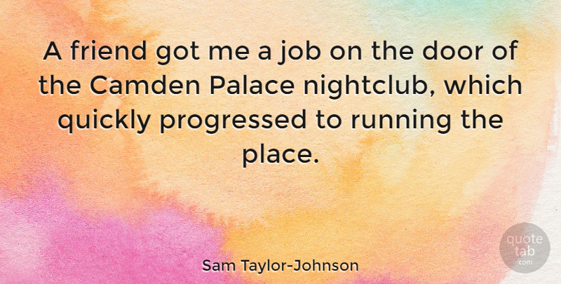 Sam Taylor-Johnson Quote About Camden, Job, Quickly, Running: A Friend Got Me A...