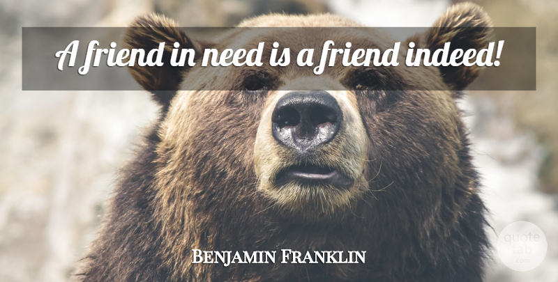 Benjamin Franklin Quote About Friendship, Needs, Friend In Need: A Friend In Need Is...