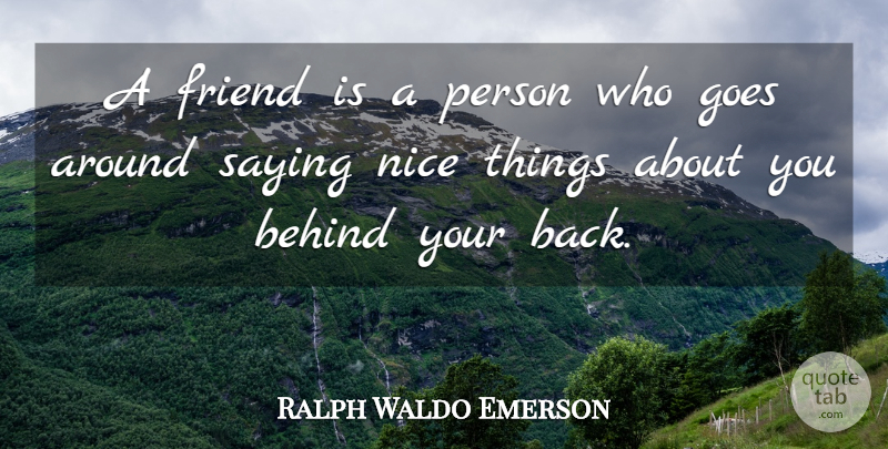 Ralph Waldo Emerson Quote About Nice, Cute Friendship, Behind Your Back: A Friend Is A Person...