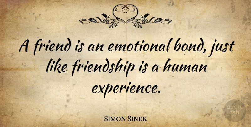 Simon Sinek Quote About Emotional, Human Experience, Humans: A Friend Is An Emotional...